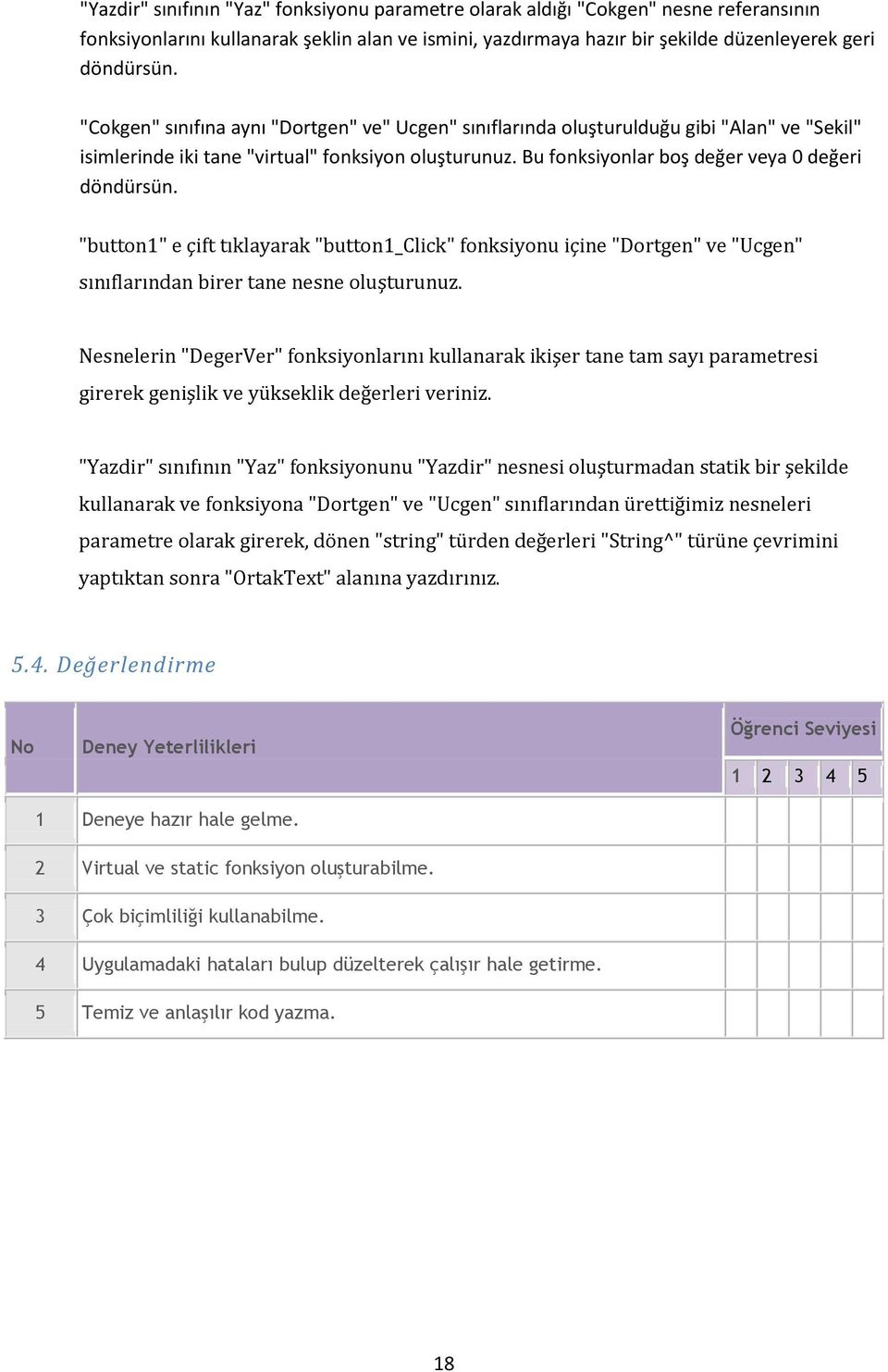 "button1" e çift tıklayarak "button1_click" fonksiyonu içine "Dortgen" ve "Ucgen" sınıflarından birer tane nesne oluşturunuz.