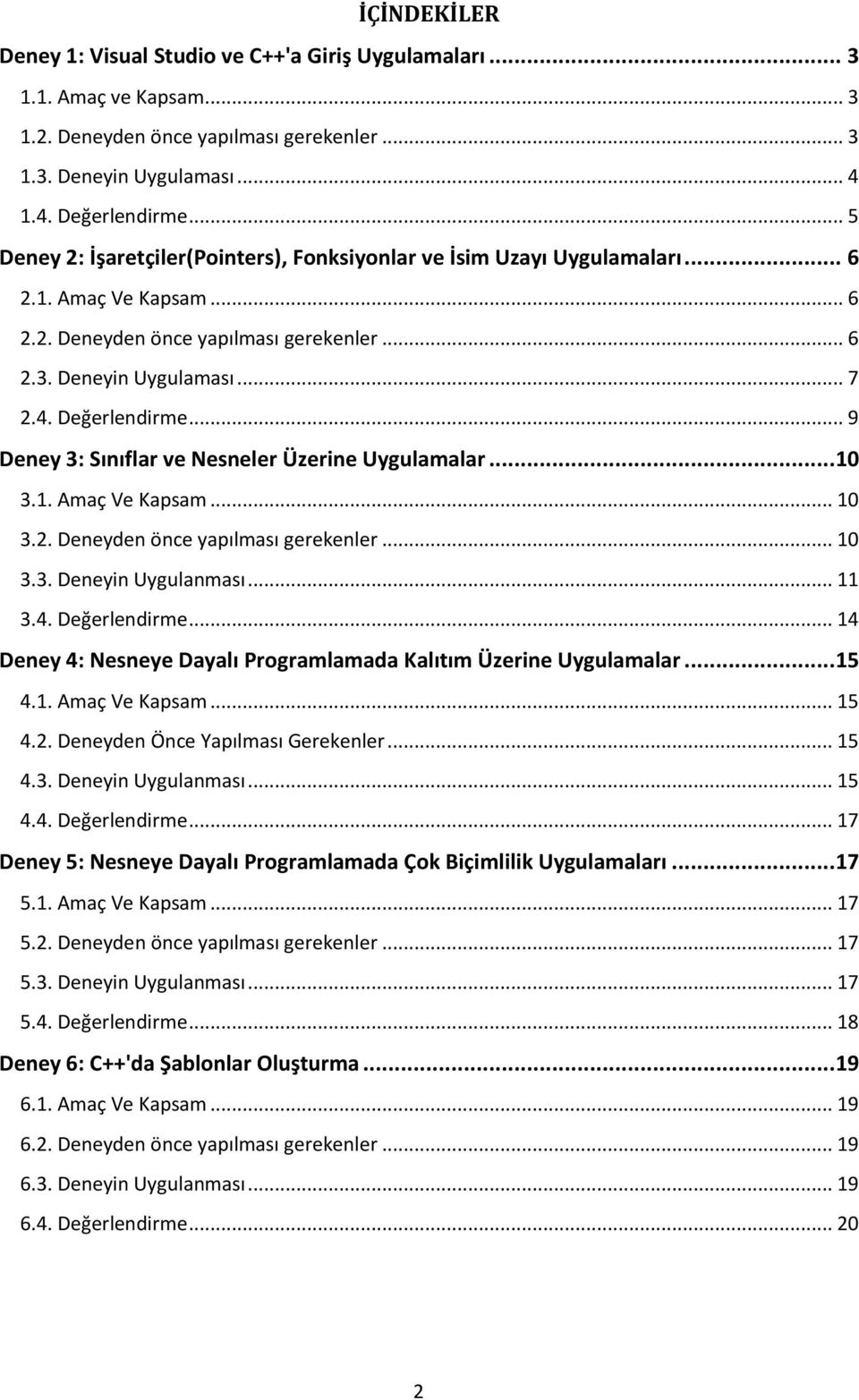 .. 9 Deney 3: Sınıflar ve Nesneler Üzerine Uygulamalar... 10 3.1. Amaç Ve Kapsam... 10 3.2. Deneyden önce yapılması gerekenler... 10 3.3. Deneyin Uygulanması... 11 3.4. Değerlendirme.