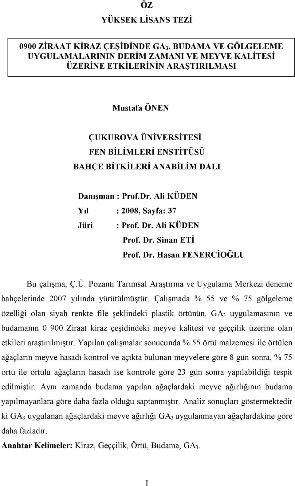 Çalışmada % 55 ve % 75 gölgeleme özelliği olan siyah renkte file şeklindeki plastik örtünün, GA 3 uygulamasının ve budamanın 0 900 Ziraat kiraz çeşidindeki meyve kalitesi ve geççilik üzerine olan