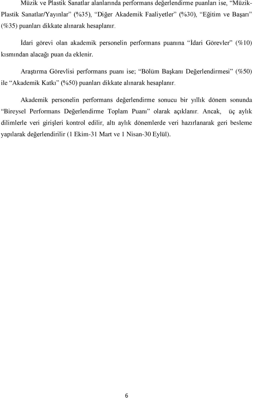 Araştırma Görevlisi performans puanı ise; Bölüm Başkanı Değerlendirmesi (%50) ile Akademik Katkı (%50) puanları dikkate alınarak hesaplanır.