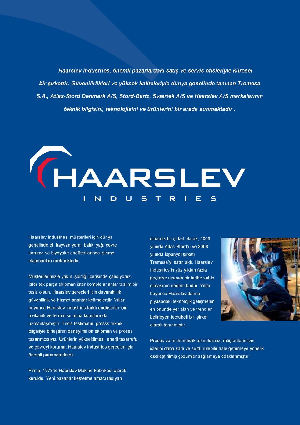Haarslev Industries, müşterileri için dünya genelinde et, hayvan yemi, balık, yağ, çevre koruma ve biyoyakıt endüstrilerinde işleme ekipmanları üretmektedir.