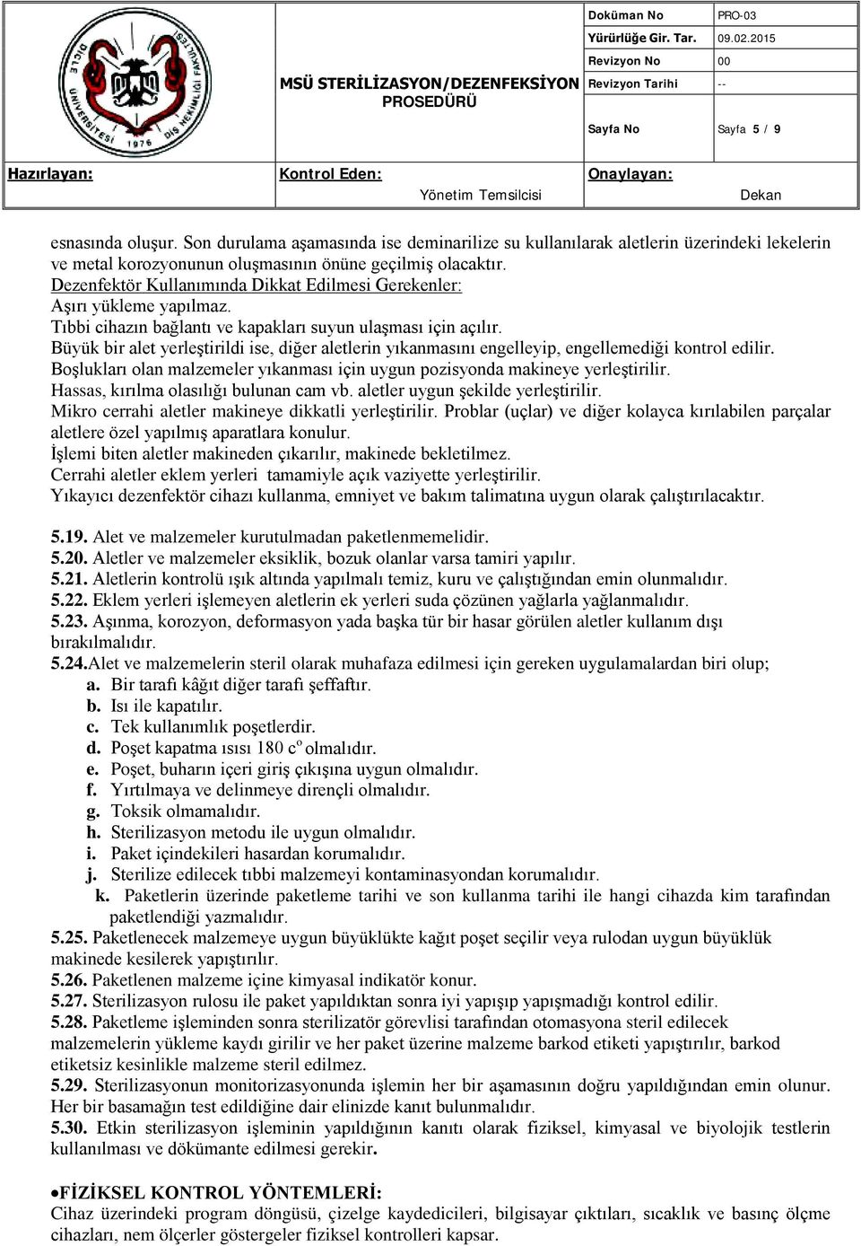 Büyük bir alet yerleştirildi ise, diğer aletlerin yıkanmasını engelleyip, engellemediği kontrol edilir. Boşlukları olan malzemeler yıkanması için uygun pozisyonda makineye yerleştirilir.