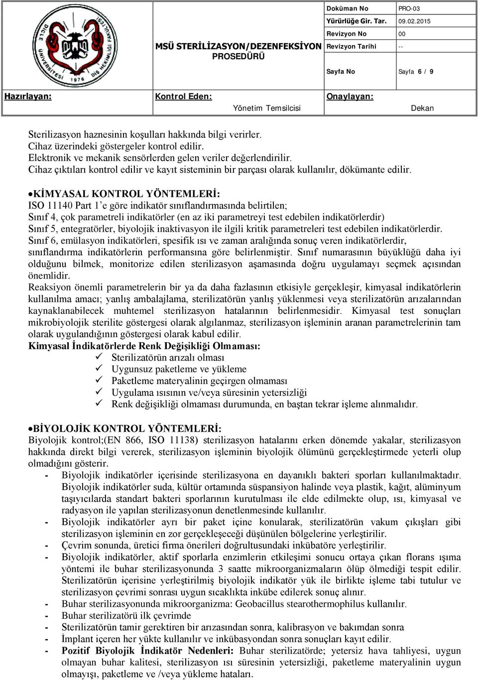 KİMYASAL KONTROL YÖNTEMLERİ: ISO 11140 Part 1 e göre indikatör sınıflandırmasında belirtilen; Sınıf 4, çok parametreli indikatörler (en az iki parametreyi test edebilen indikatörlerdir) Sınıf 5,