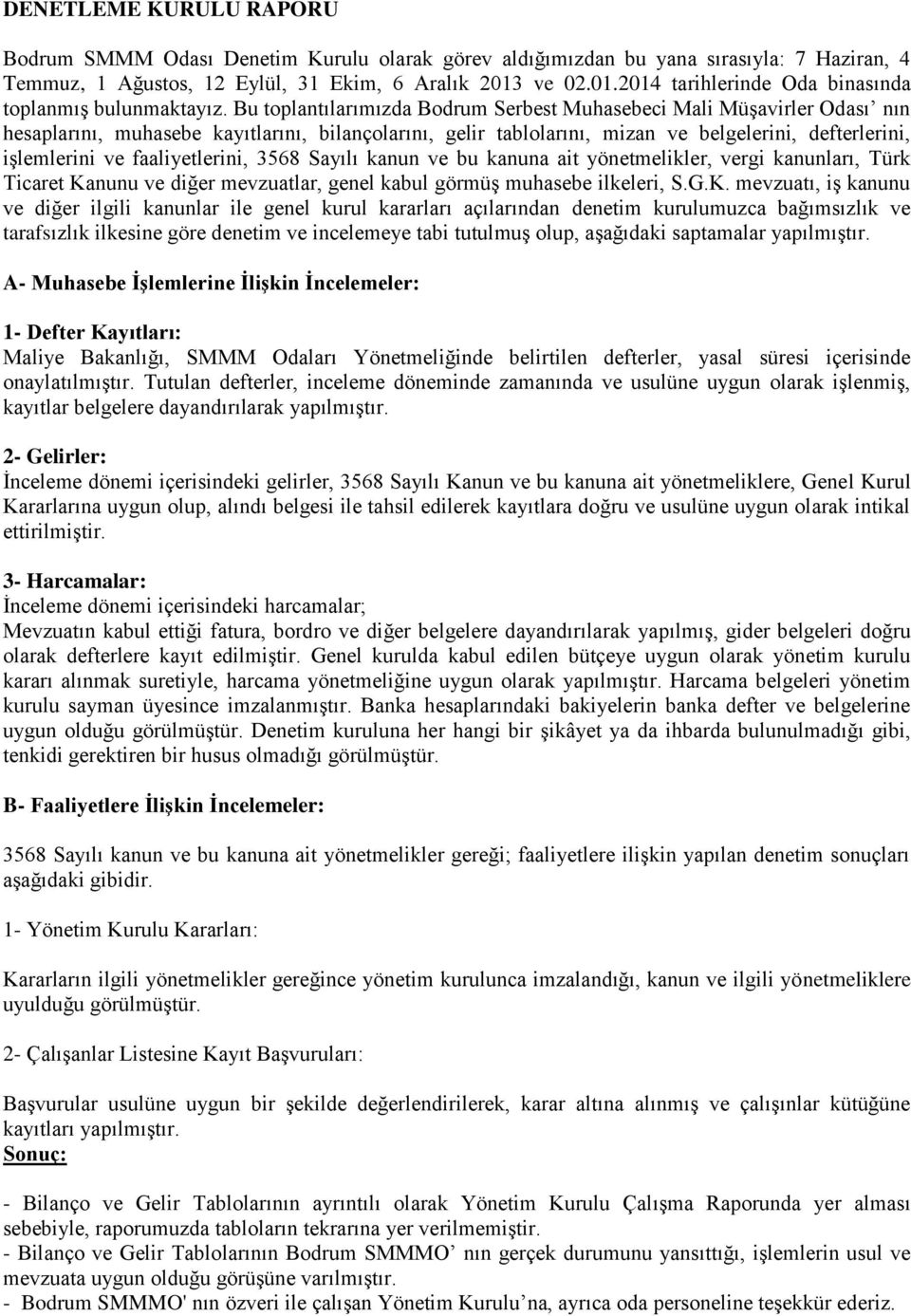 Bu toplantılarımızda Bodrum Serbest Muhasebeci Mali Müşavirler Odası nın hesaplarını, muhasebe kayıtlarını, bilançolarını, gelir tablolarını, mizan ve belgelerini, defterlerini, işlemlerini ve