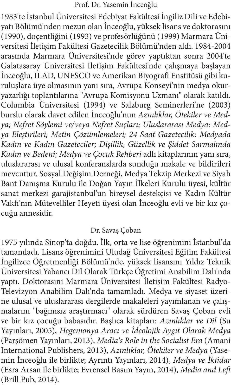 (1999) Marmara Üniversitesi İletişim Fakültesi Gazetecilik Bölümü'nden aldı.