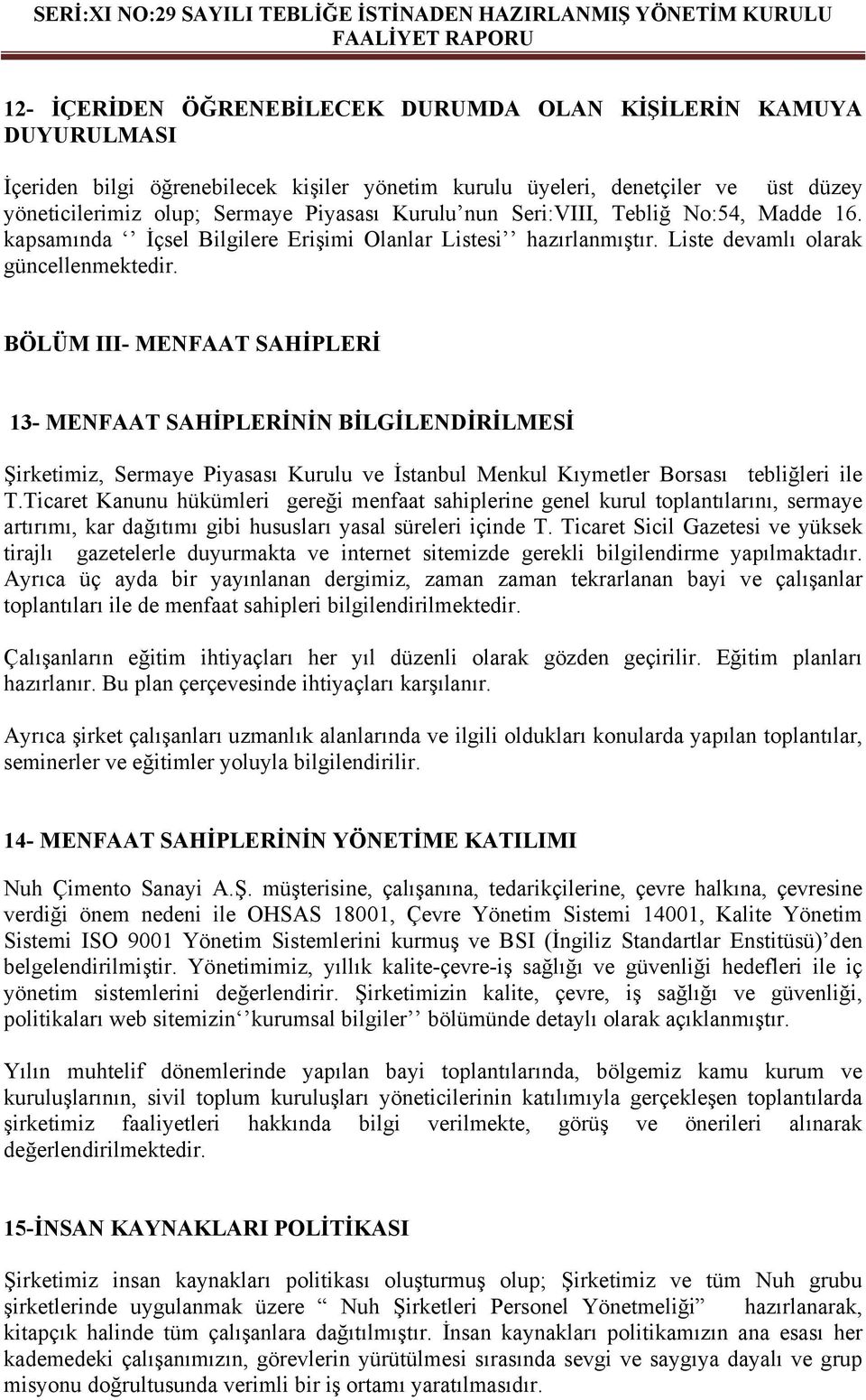 BÖLÜM III- MENFAAT SAHİPLERİ 13- MENFAAT SAHİPLERİNİN BİLGİLENDİRİLMESİ Şirketimiz, Sermaye Piyasası Kurulu ve İstanbul Menkul Kıymetler Borsası tebliğleri ile T.