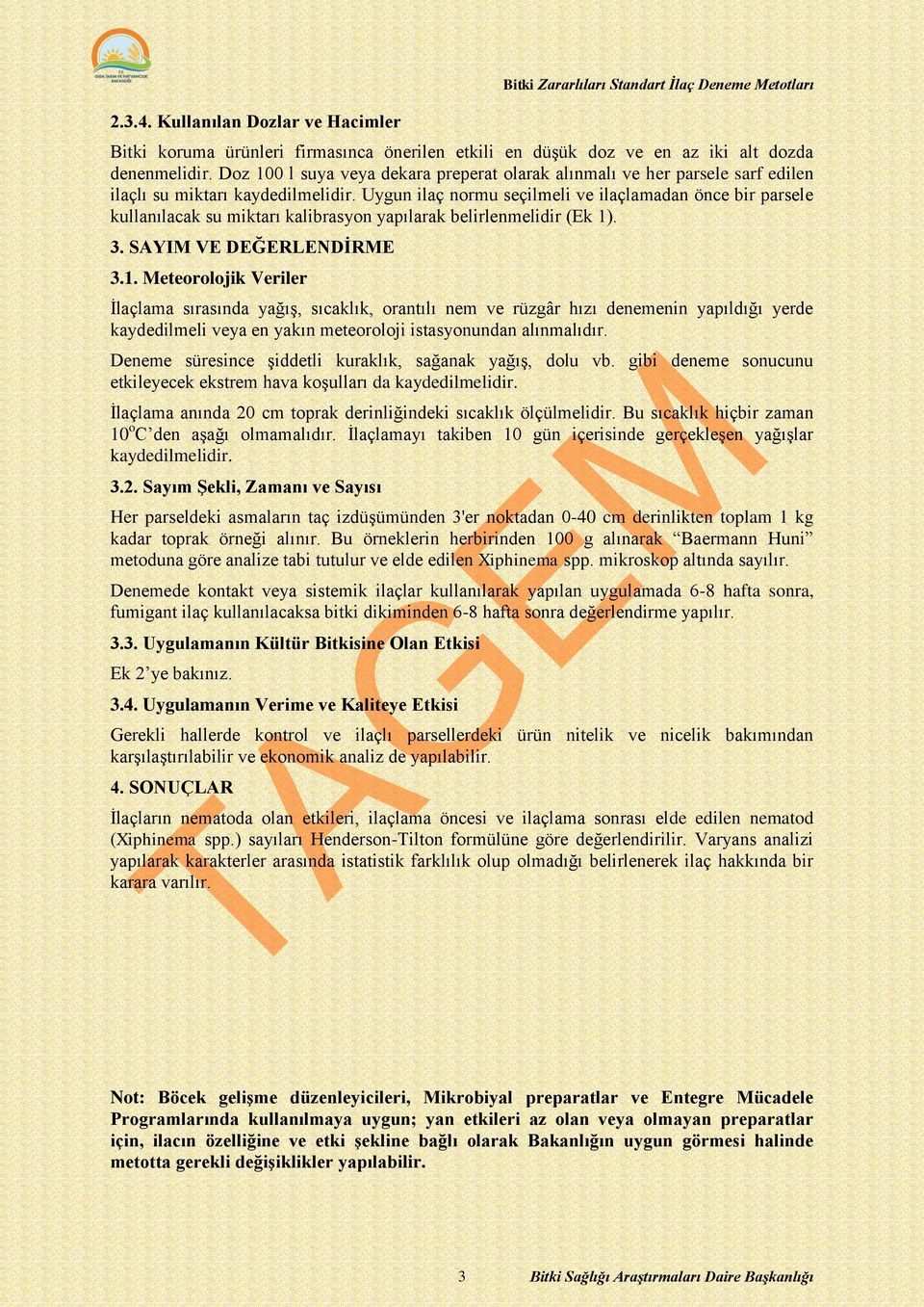 Uygun ilaç normu seçilmeli ve ilaçlamadan önce bir parsele kullanılacak su miktarı kalibrasyon yapılarak belirlenmelidir (Ek 1)