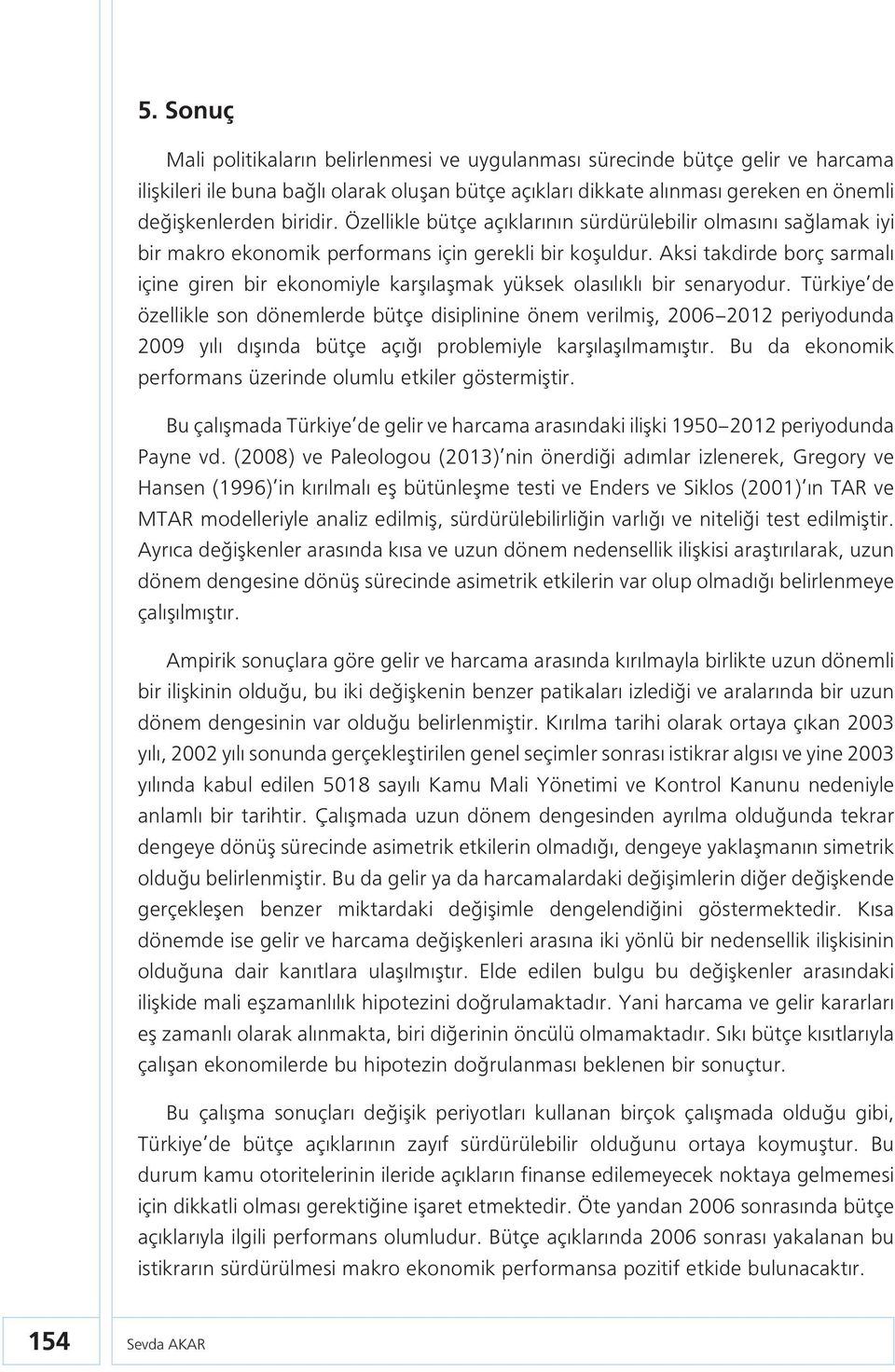 Aksi takdirde borç sarmalı içine giren bir ekonomiyle karşılaşmak yüksek olasılıklı bir senaryodur.