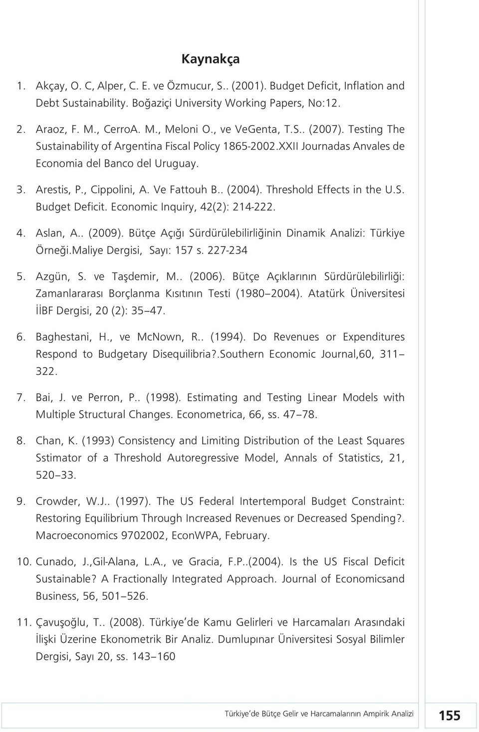 . (2004). Threshold Effects in the U.S. Budget Deficit. Economic Inquiry, 42(2): 214-222. 4. Aslan, A.. (2009). Bütçe Açığı Sürdürülebilirliğinin Dinamik Analizi: Türkiye Örneği.