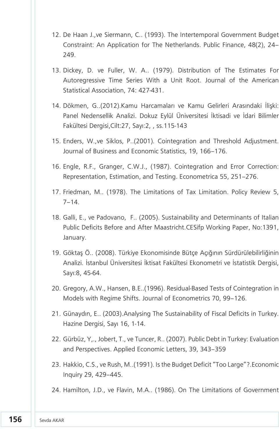 Kamu Harcamaları ve Kamu Gelirleri Arasındaki İlişki: Panel Nedensellik Analizi. Dokuz Eylül Üniversitesi İktisadi ve İdari Bilimler Fakültesi Dergisi,Cilt:27, Sayı:2,, ss.115-143 15. Enders, W.