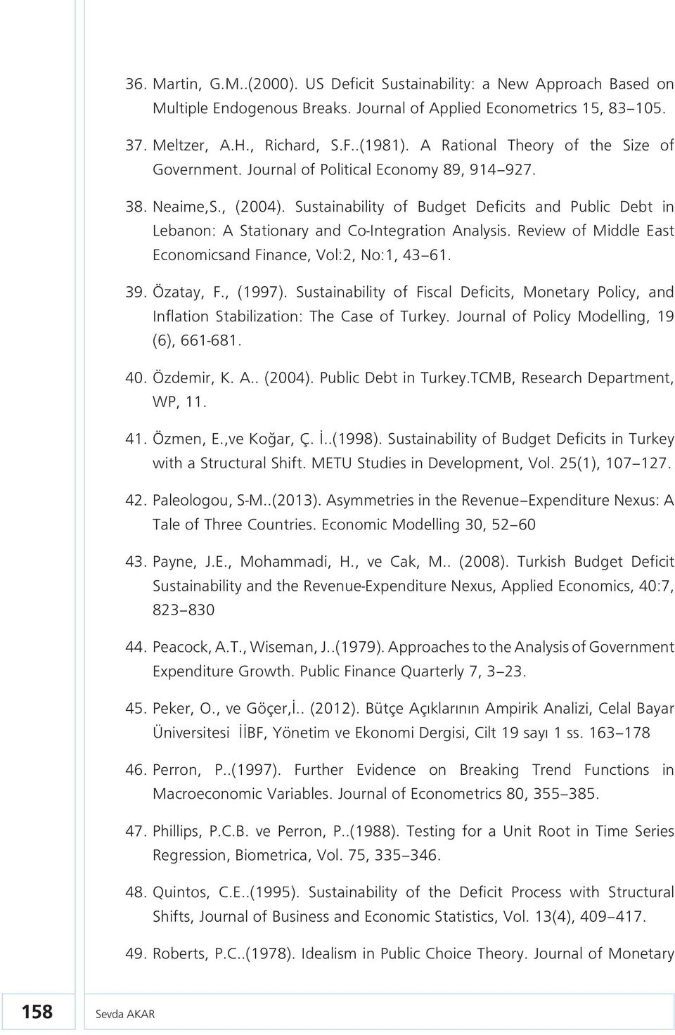 Sustainability of Budget Deficits and Public Debt in Lebanon: A Stationary and Co-Integration Analysis. Review of Middle East Economicsand Finance, Vol:2, No:1, 43 61. 39. Özatay, F., (1997).