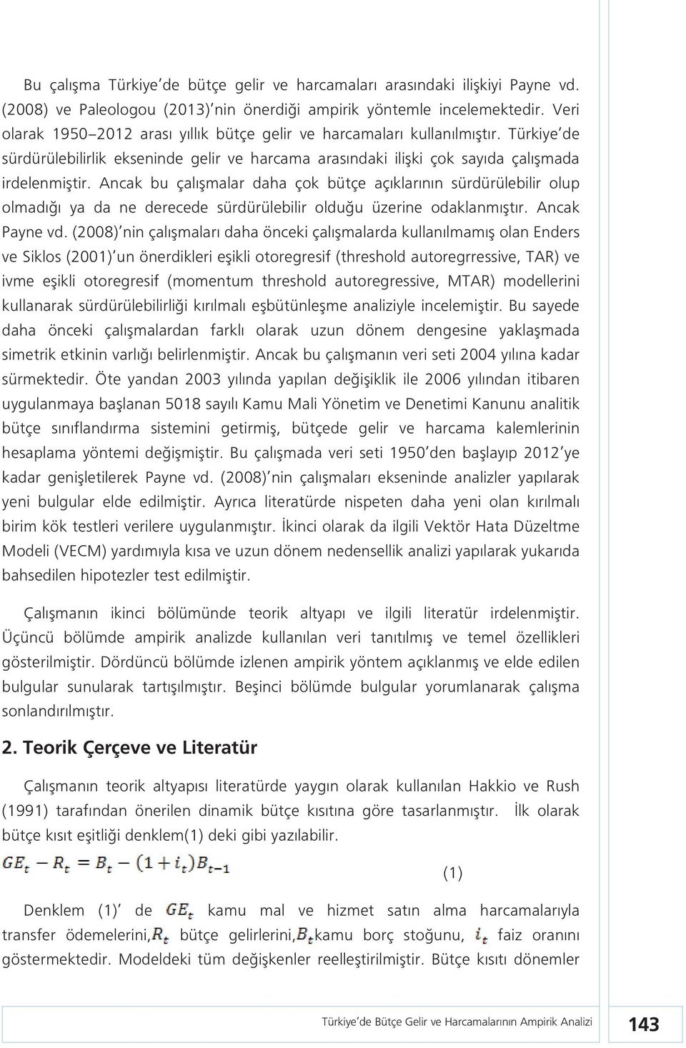 Ancak bu çalışmalar daha çok bütçe açıklarının sürdürülebilir olup olmadığı ya da ne derecede sürdürülebilir olduğu üzerine odaklanmıştır. Ancak Payne vd.