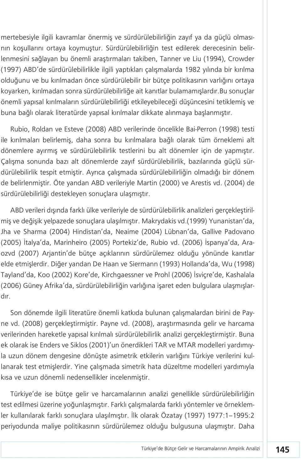 1982 yılında bir kırılma olduğunu ve bu kırılmadan önce sürdürülebilir bir bütçe politikasının varlığını ortaya koyarken, kırılmadan sonra sürdürülebilirliğe ait kanıtlar bulamamışlardır.