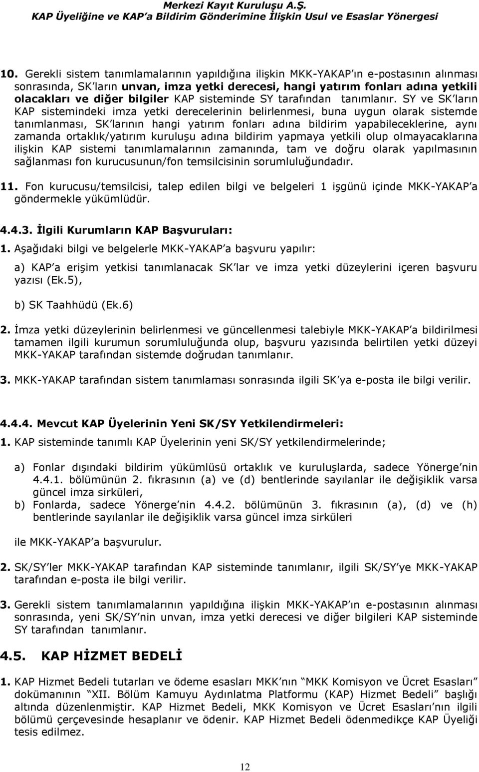 SY ve SK ların KAP sistemindeki imza yetki derecelerinin belirlenmesi, buna uygun olarak sistemde tanımlanması, SK larının hangi yatırım fonları adına bildirim yapabileceklerine, aynı zamanda