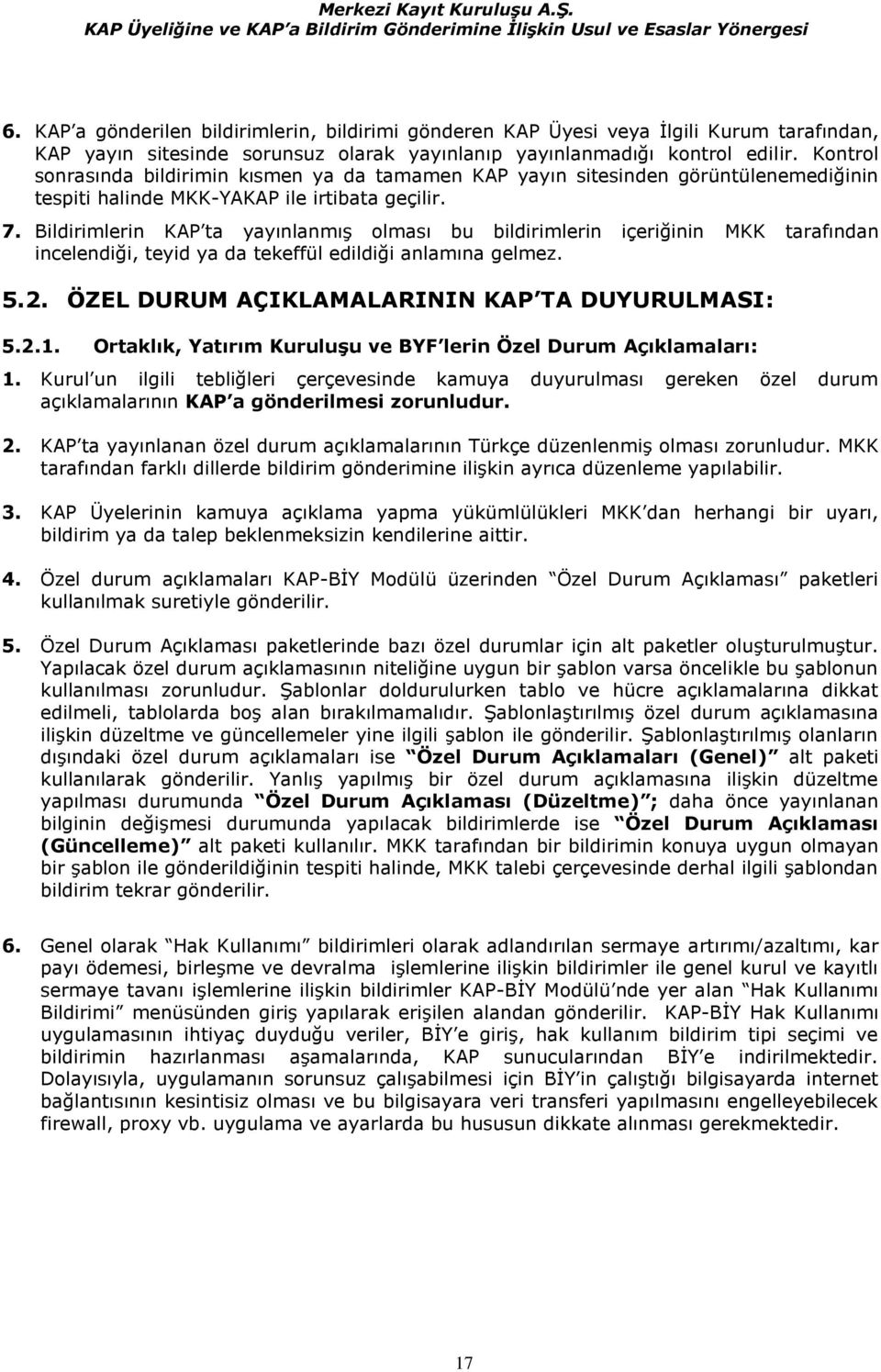 Bildirimlerin KAP ta yayınlanmış olması bu bildirimlerin içeriğinin MKK tarafından incelendiği, teyid ya da tekeffül edildiği anlamına gelmez. 5.2. ÖZEL DURUM AÇIKLAMALARININ KAP TA DUYURULMASI: 5.2.1.