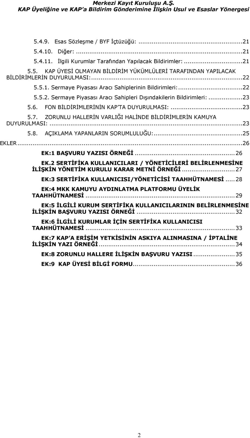 ZORUNLU HALLERİN VARLIĞI HALİNDE BİLDİRİMLERİN KAMUYA DUYURULMASI:... 23 5.8. AÇIKLAMA YAPANLARIN SORUMLULUĞU:... 25 EKLER... 26 EK: