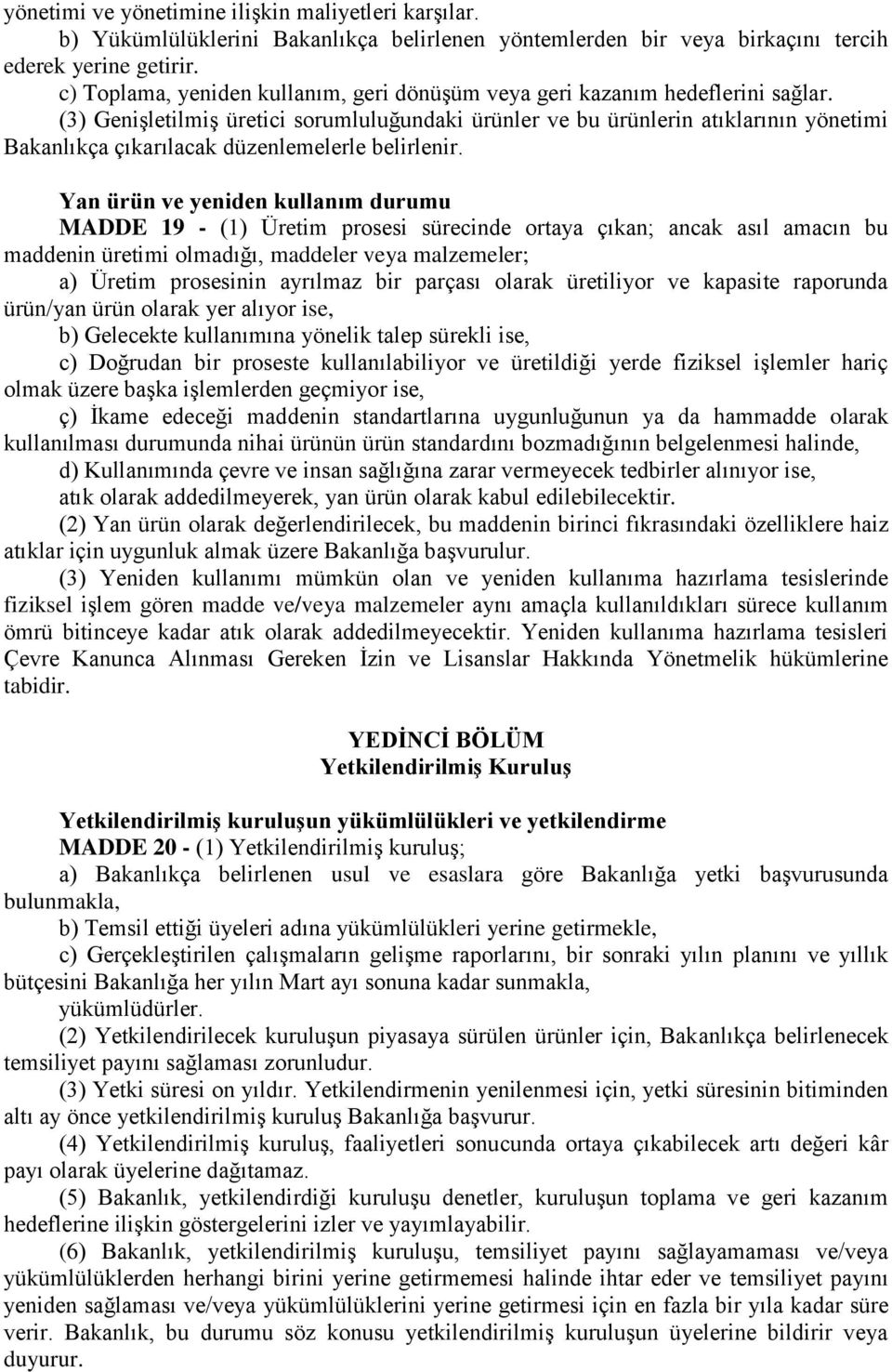 (3) Genişletilmiş üretici sorumluluğundaki ürünler ve bu ürünlerin atıklarının yönetimi Bakanlıkça çıkarılacak düzenlemelerle belirlenir.