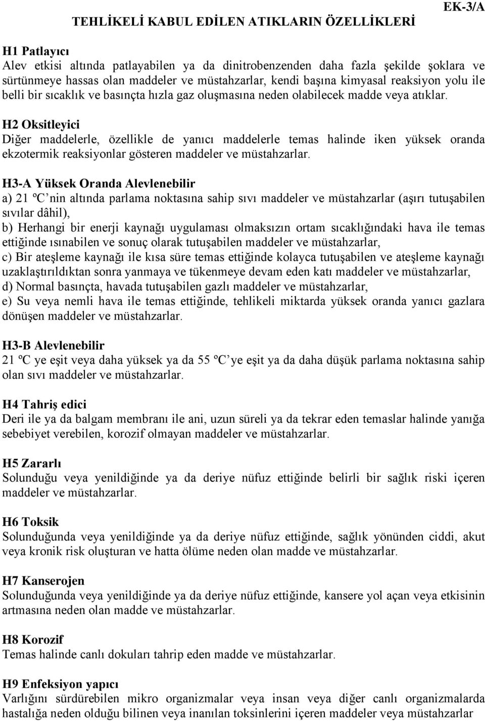 H2 Oksitleyici Diğer maddelerle, özellikle de yanıcı maddelerle temas halinde iken yüksek oranda ekzotermik reaksiyonlar gösteren maddeler ve müstahzarlar.