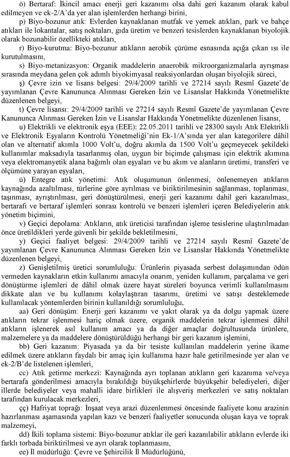 atıkların aerobik çürüme esnasında açığa çıkan ısı ile kurutulmasını, s) Biyo-metanizasyon: Organik maddelerin anaerobik mikroorganizmalarla ayrışması sırasında meydana gelen çok adımlı biyokimyasal