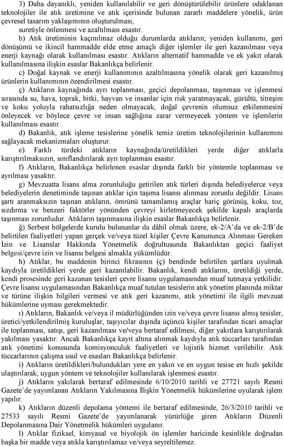 b) Atık üretiminin kaçınılmaz olduğu durumlarda atıkların; yeniden kullanımı, geri dönüşümü ve ikincil hammadde elde etme amaçlı diğer işlemler ile geri kazanılması veya enerji kaynağı olarak