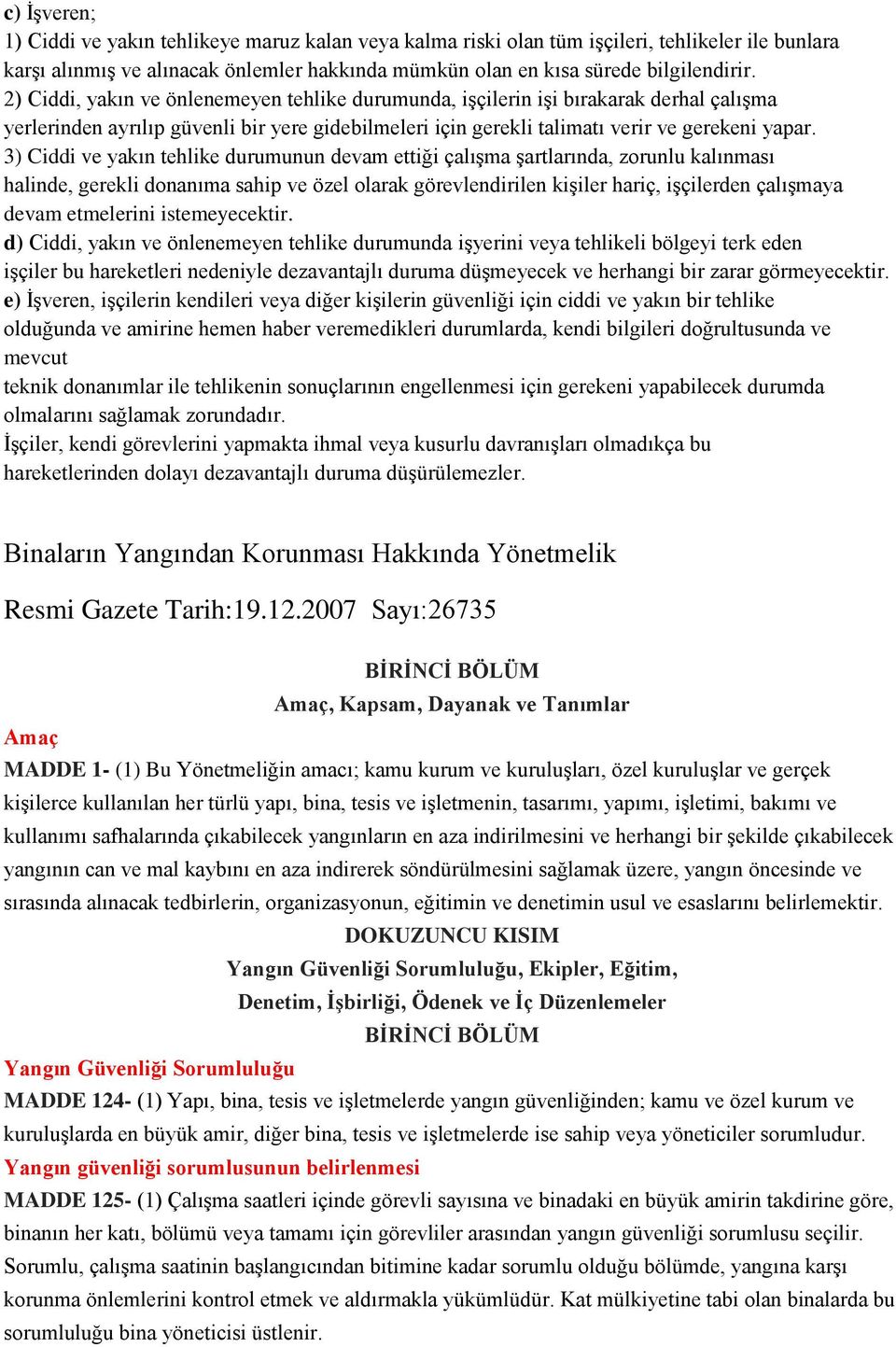 3) Ciddi ve yakın tehlike durumunun devam ettiği çalışma şartlarında, zorunlu kalınması halinde, gerekli donanıma sahip ve özel olarak görevlendirilen kişiler hariç, işçilerden çalışmaya devam