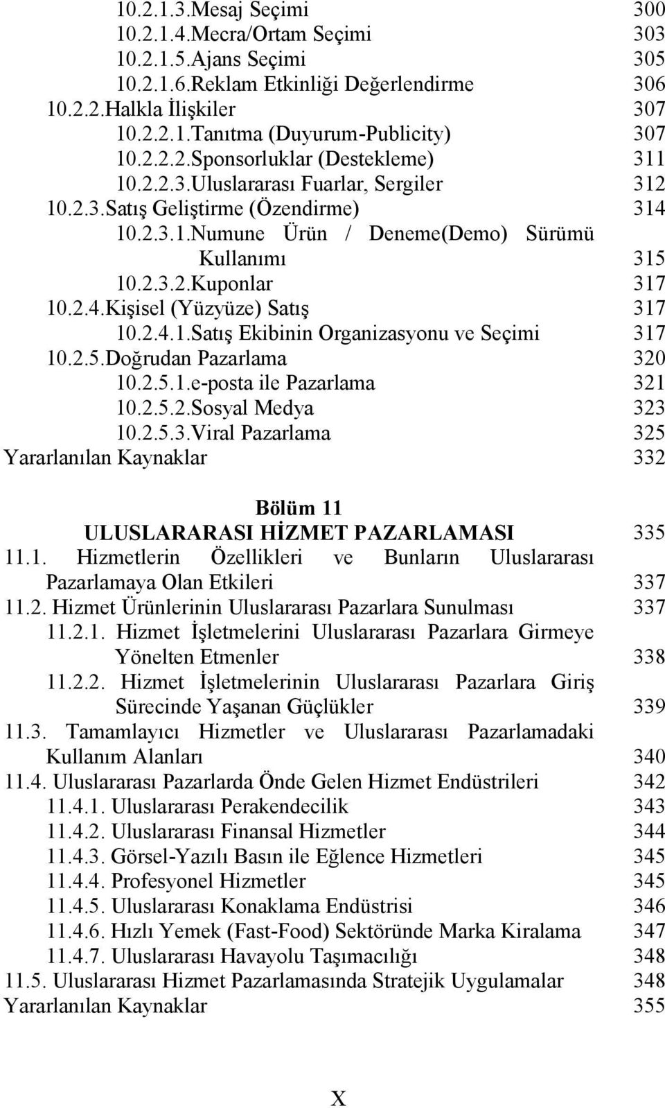 2.5.Doğrudan Pazarlama 10.2.5.1.e-posta ile Pazarlama 10.2.5.2.Sosyal Medya 10.2.5.3.Viral Pazarlama Bölüm 11 ULUSLARARASI HİZMET PAZARLAMASI 11.1. Hizmetlerin Özellikleri ve Bunların Uluslararası Pazarlamaya Olan Etkileri 11.