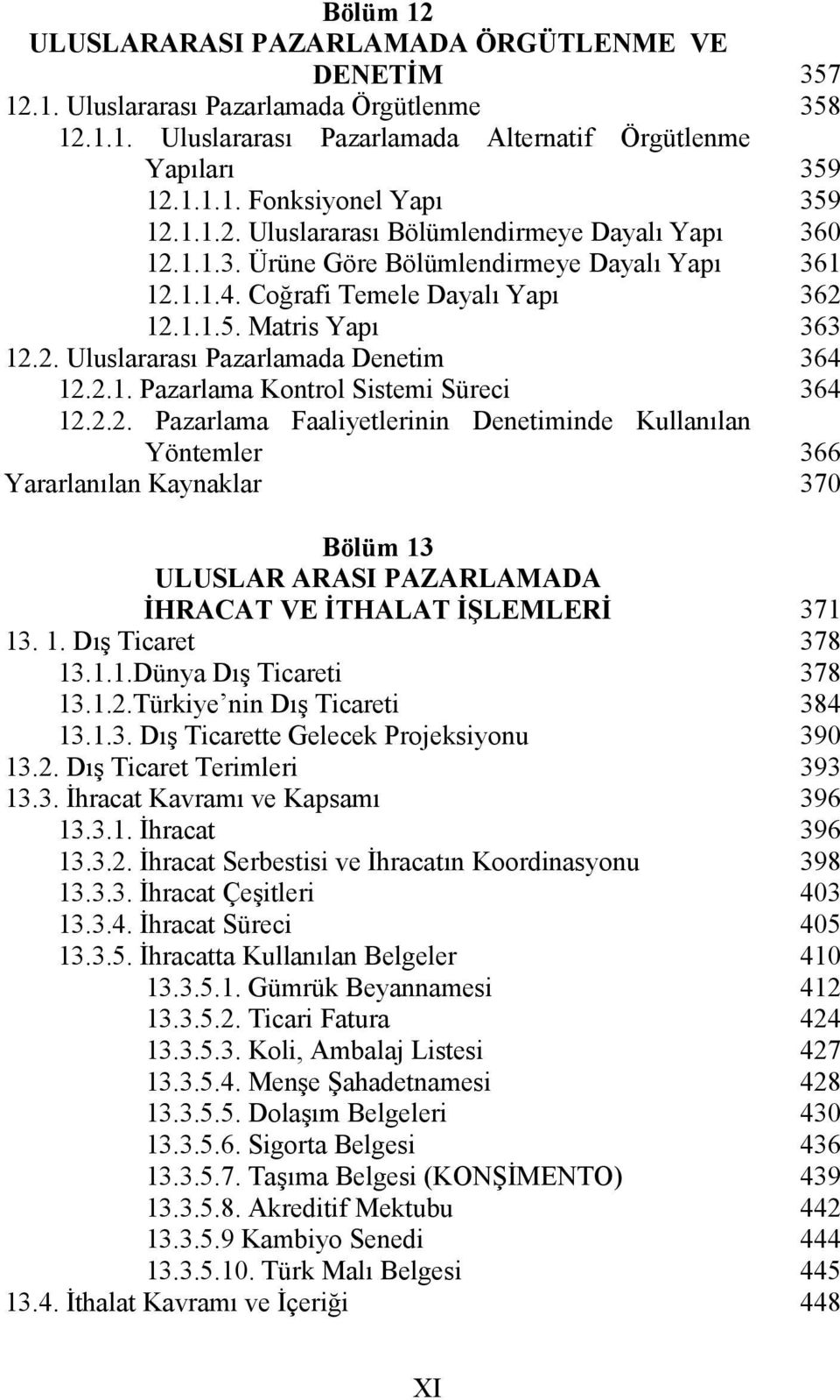 1. Dış Ticaret 13.1.1.Dünya Dış Ticareti 13.1.2.Türkiye nin Dış Ticareti 13.1.3. Dış Ticarette Gelecek Projeksiyonu 13.2. Dış Ticaret Terimleri 13.3. İhracat Kavramı ve Kapsamı 13.3.1. İhracat 13.3.2. İhracat Serbestisi ve İhracatın Koordinasyonu 13.