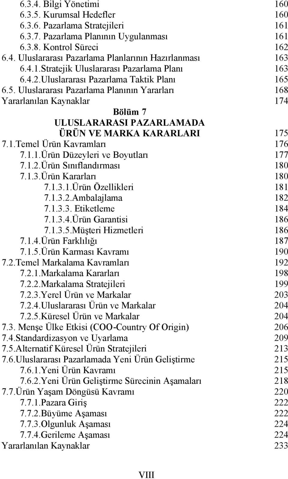 Temel Ürün Kavramları 7.1.1.Ürün Düzeyleri ve Boyutları 7.1.2.Ürün Sınıflandırması 7.1.3.Ürün Kararları 7.1.3.1.Ürün Özellikleri 7.1.3.2.Ambalajlama 7.1.3.3. Etiketleme 7.1.3.4.Ürün Garantisi 7.1.3.5.