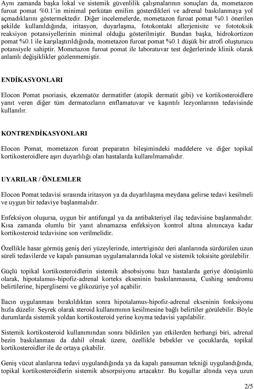 1 önerilen Ģekilde kullanıldığında, iritasyon, duyarlaģma, fotokontakt allerjenisite ve fototoksik reaksiyon potansiyellerinin minimal olduğu gösterilmiģtir. Bundan baģka, hidrokortizon pomat %0.