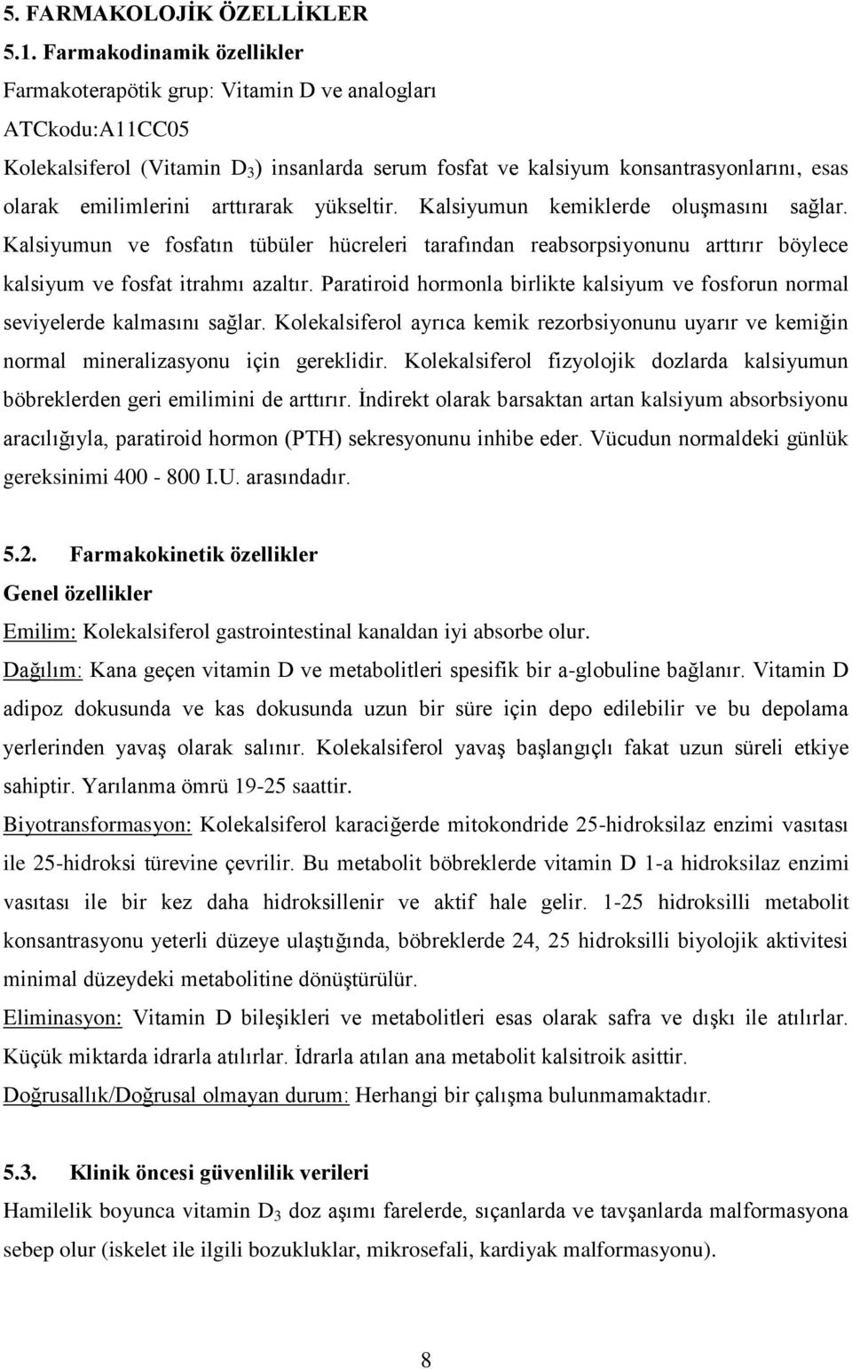 emilimlerini arttırarak yükseltir. Kalsiyumun kemiklerde oluşmasını sağlar. Kalsiyumun ve fosfatın tübüler hücreleri tarafından reabsorpsiyonunu arttırır böylece kalsiyum ve fosfat itrahmı azaltır.