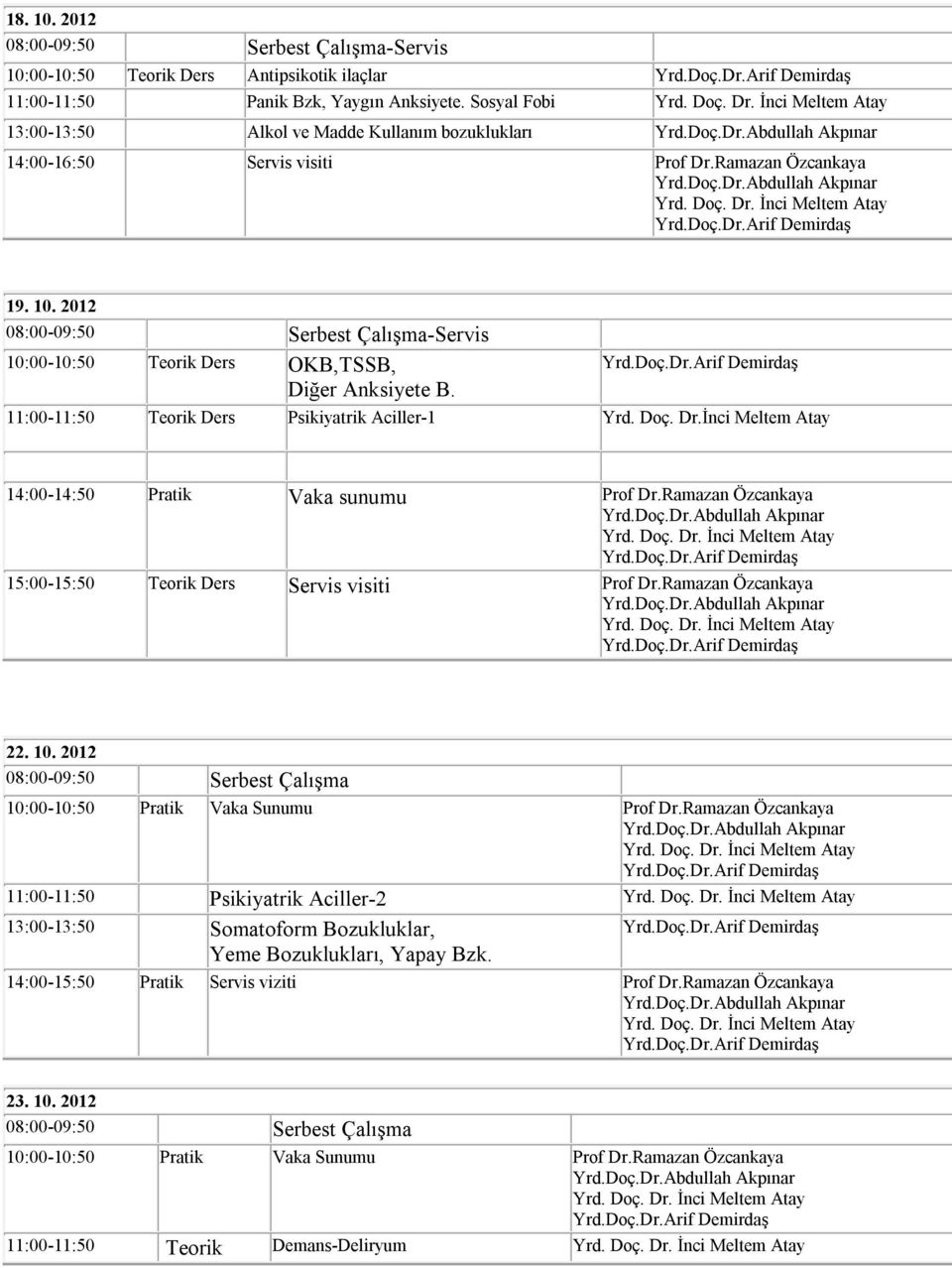 2012 10:00-10:50 Teorik Ders OKB,TSSB, Diğer Anksiyete B. 11:00-11:50 Teorik Ders Psikiyatrik Aciller-1 Yrd. Doç. Dr.