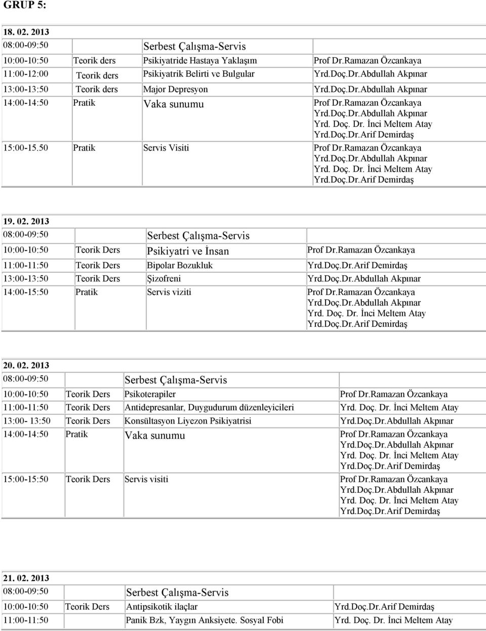 2013 10:00-10:50 Teorik Ders Psikiyatri ve İnsan Prof Dr.Ramazan Özcankaya 11:00-11:50 Teorik Ders Bipolar Bozukluk 13:00-13:50 Teorik Ders Şizofreni 20. 02.