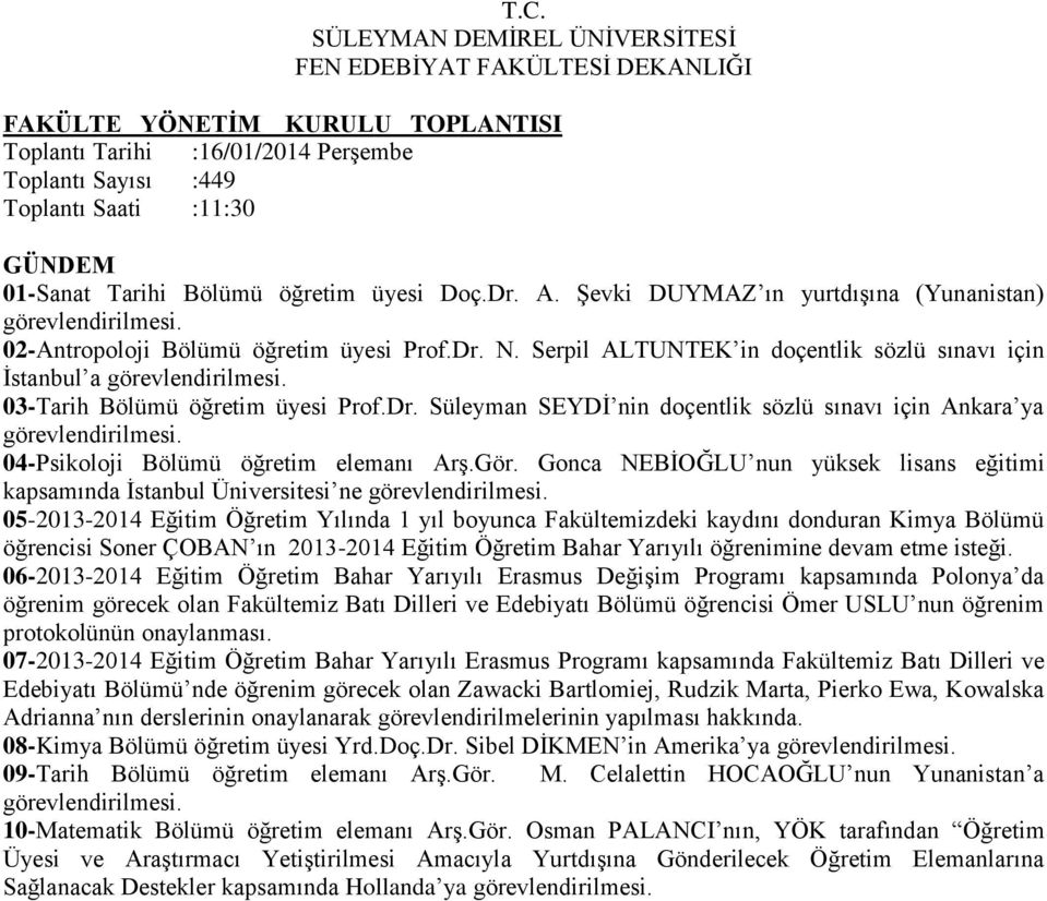 Gonca NEBİOĞLU nun yüksek lisans eğitimi kapsamında İstanbul Üniversitesi ne 05-2013-2014 Eğitim Öğretim Yılında 1 yıl boyunca Fakültemizdeki kaydını donduran Kimya Bölümü öğrencisi Soner ÇOBAN ın