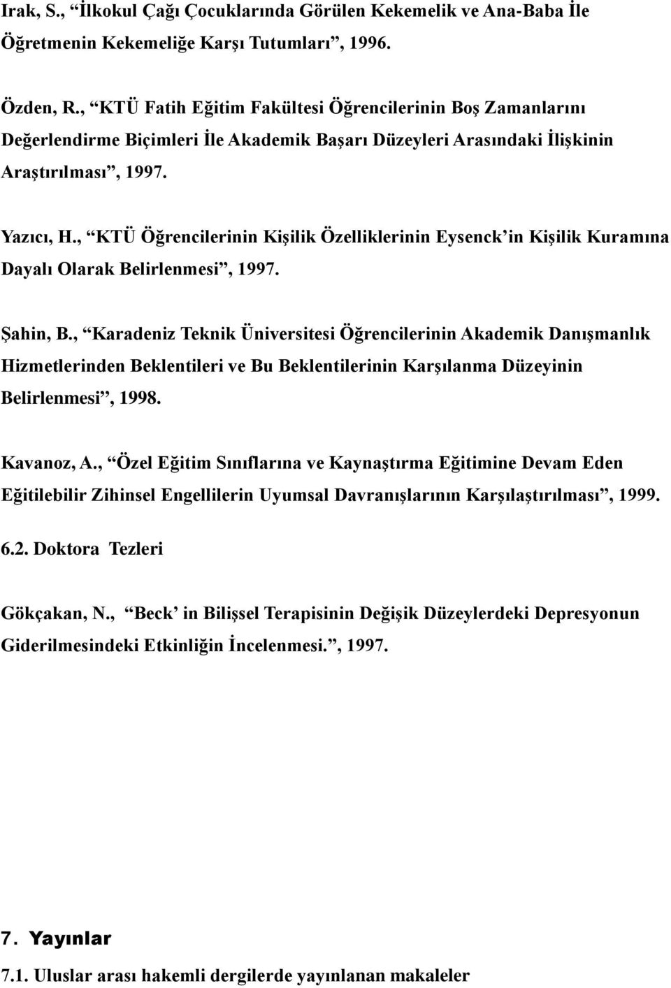 , KTÜ Öğrencilerinin Kişilik Özelliklerinin Eysenck in Kişilik Kuramına Dayalı Olarak Belirlenmesi, 1997. Şahin, B.