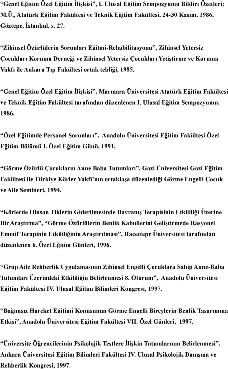 1985. Genel Eğitim Özel Eğitim İlişkisi, Marmara Üniversitesi Atatürk Eğitim Fakültesi ve Teknik Eğitim Fakültesi tarafından düzenlenen I. Ulusal Eğitim Sempozyumu, 1986.
