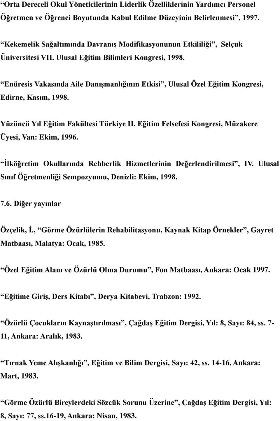 Enüresis Vakasında Aile Danışmanlığının Etkisi, Ulusal Özel Eğitim Kongresi, Edirne, Kasım, 1998. Yüzüncü Yıl Eğitim Fakültesi Türkiye II. Eğitim Felsefesi Kongresi, Müzakere Üyesi, Van: Ekim, 1996.