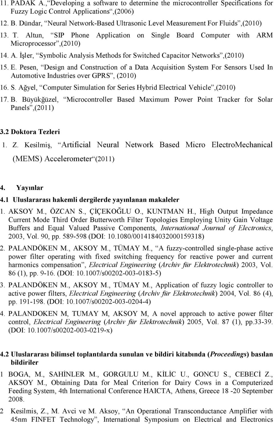 E. Pesen, Design and Construction of a Data Acquisition System For Sensors Used In Automotive Industries over GPRS, (2010) 16. S. Ağyel, Computer Simulation for Series Hybrid Electrical Vehicle,(2010) 17.
