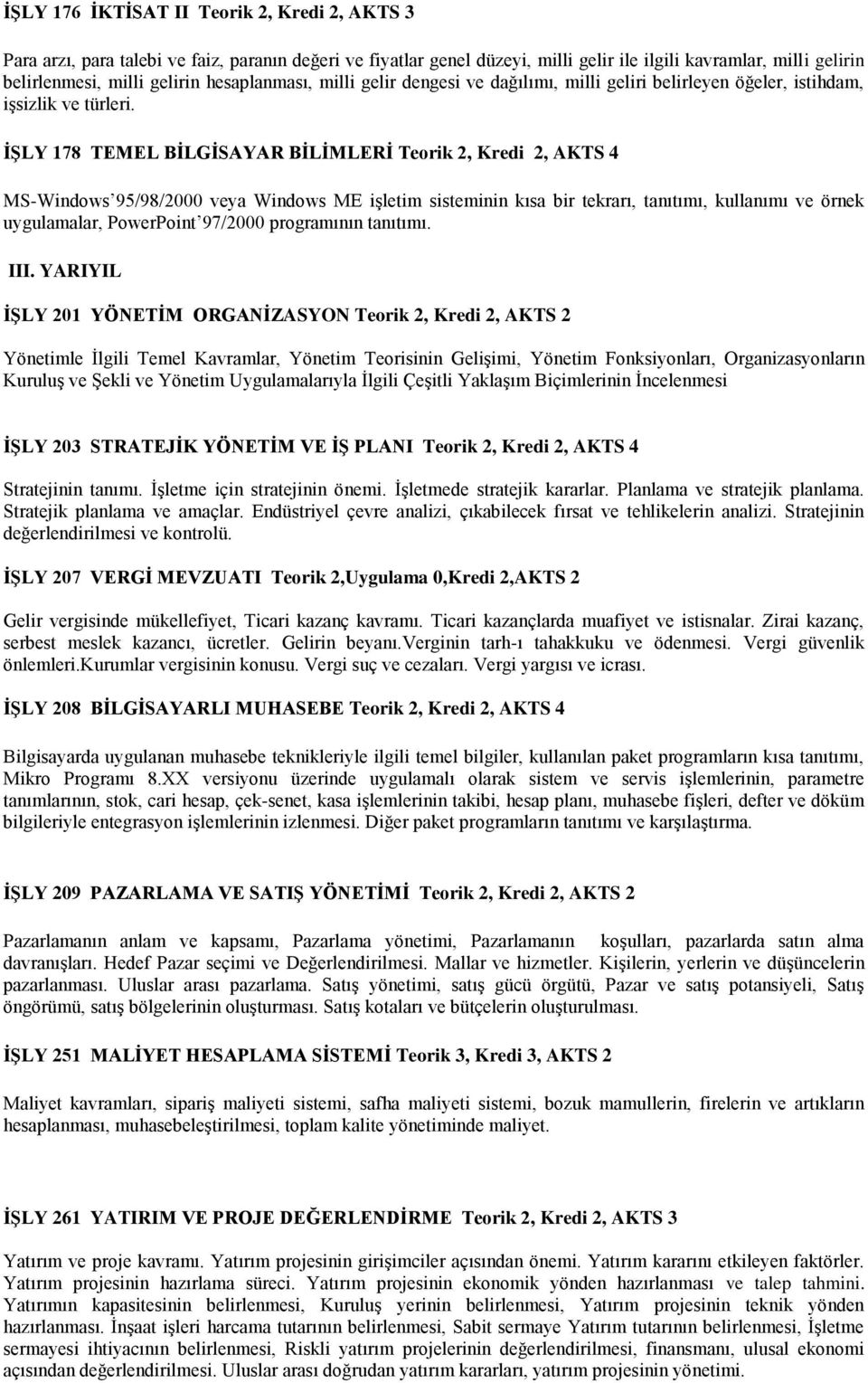 İŞLY 178 TEMEL BİLGİSAYAR BİLİMLERİ Teorik 2, Kredi 2, AKTS 4 MS-Windows 95/98/2000 veya Windows ME işletim sisteminin kısa bir tekrarı, tanıtımı, kullanımı ve örnek uygulamalar, PowerPoint 97/2000