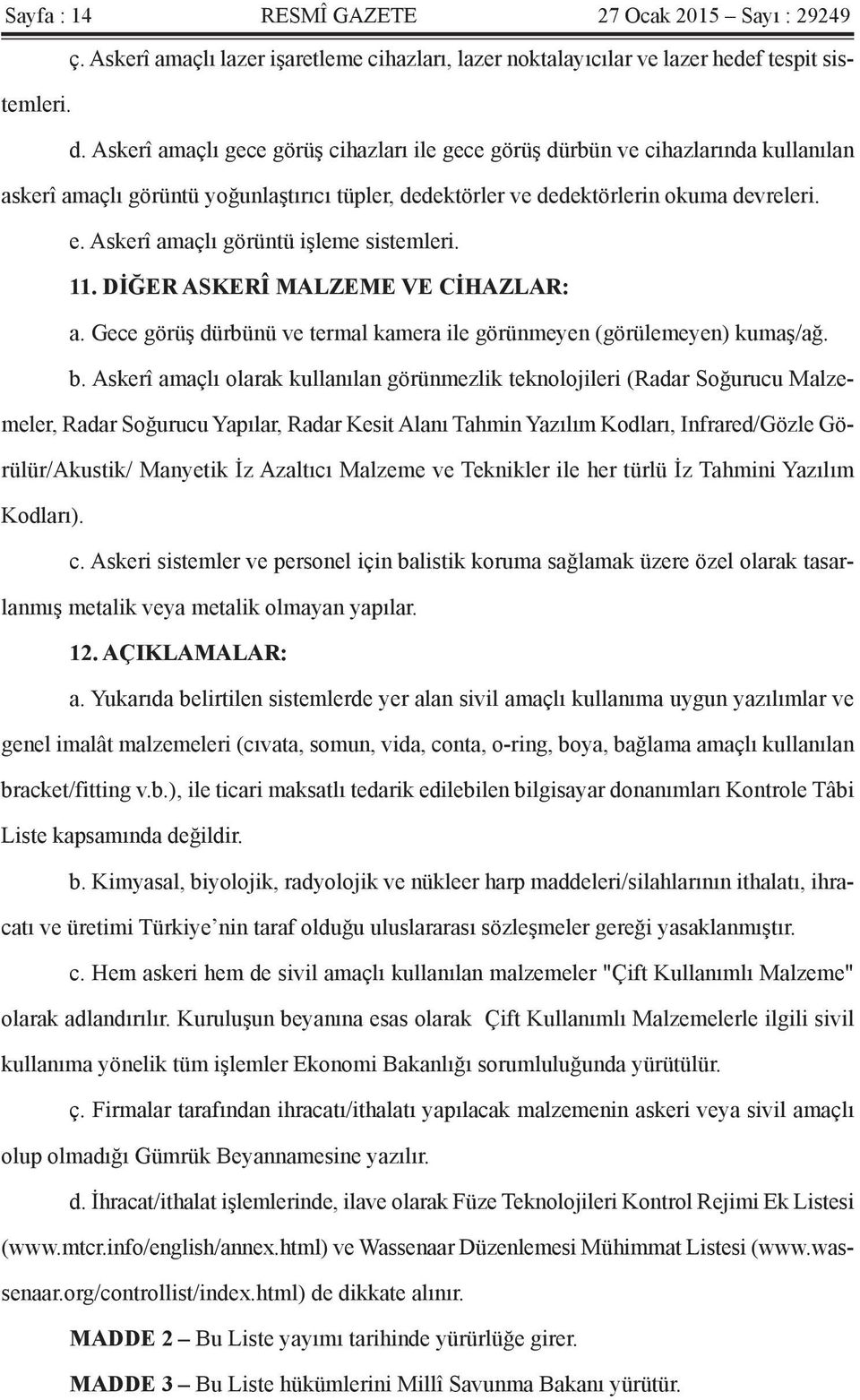 Askerî amaçlı görüntü işleme sistemleri. 11. DİĞER ASKERÎ MALZEME VE CİHAZLAR: a. Gece görüş dürbünü ve termal kamera ile görünmeyen (görülemeyen) kumaş/ağ. b.