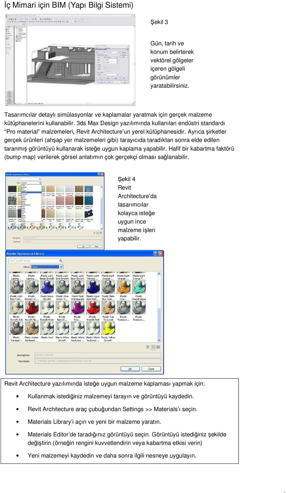 3ds Max Design yazılımında kullanılan endüstri standardı Pro material malzemeleri, Revit Architecture un yerel kütüphanesidir.