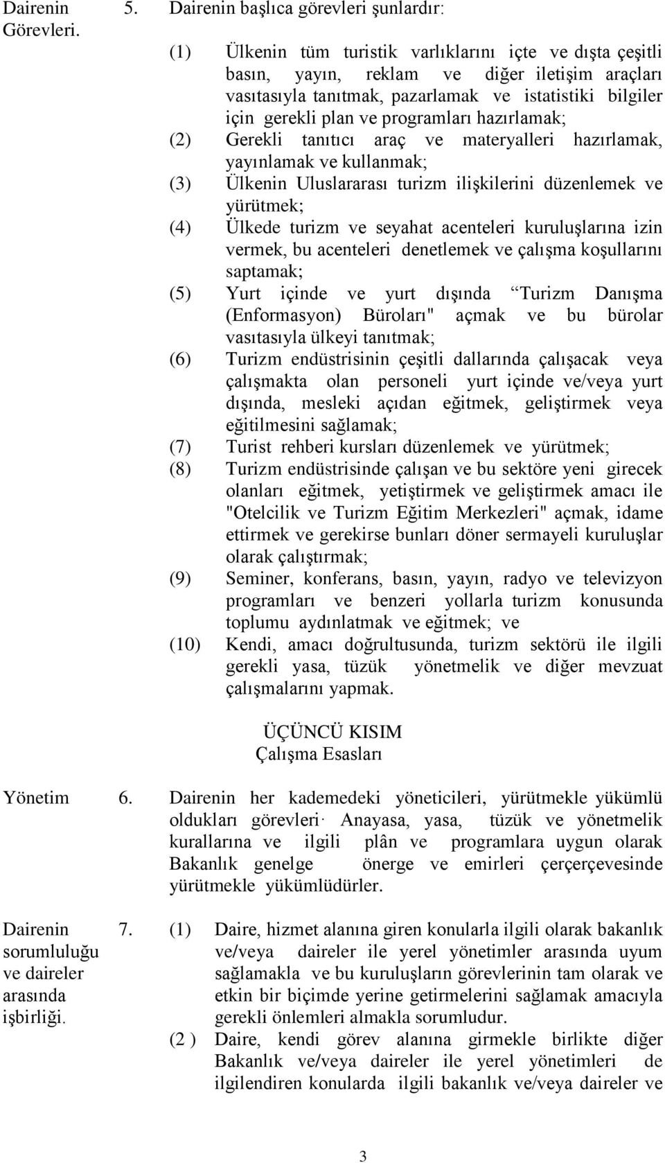 gerekli plan programları hazırlamak; (2) Gerekli tanıtıcı araç materyalleri hazırlamak, yayınlamak kullanmak; (3) Ülkenin Uluslararası turizm ilişkilerini düzenlemek yürütmek; (4) Ülkede turizm