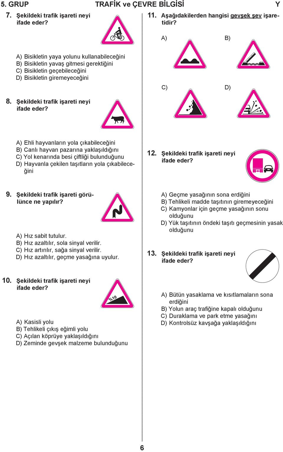 A) Ehli hayvanların yola çıkabileceğini B) Canlı hayvan pazarına yaklaşıldığını C) Yol kenarında besi çiftliği bulunduğunu D) Hayvanla çekilen taşıtların yola çıkabileceğini 12.