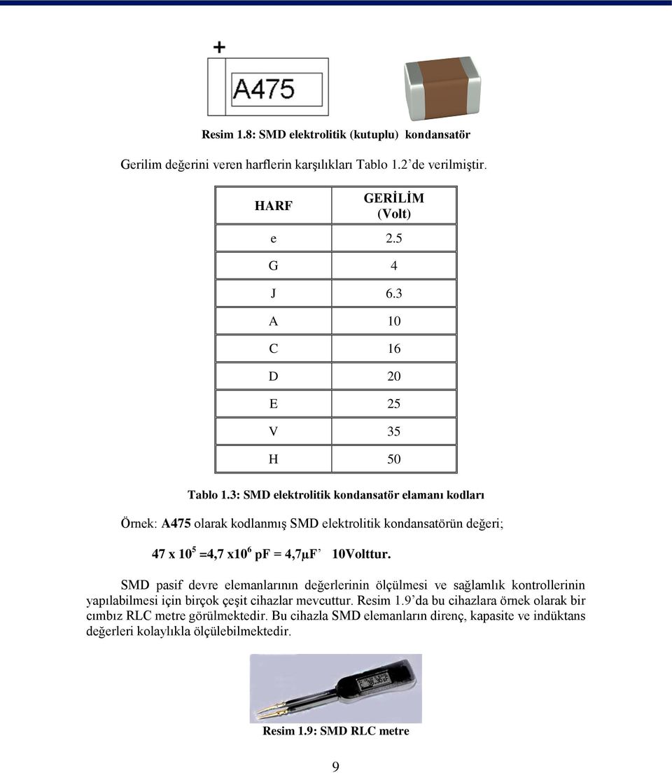 3: SMD elektrolitik kondansatör elamanı kodları Örnek: A475 olarak kodlanmış SMD elektrolitik kondansatörün değeri; 47 x 10 5 =4,7 x10 6 pf = 4,7µF 10Volttur.