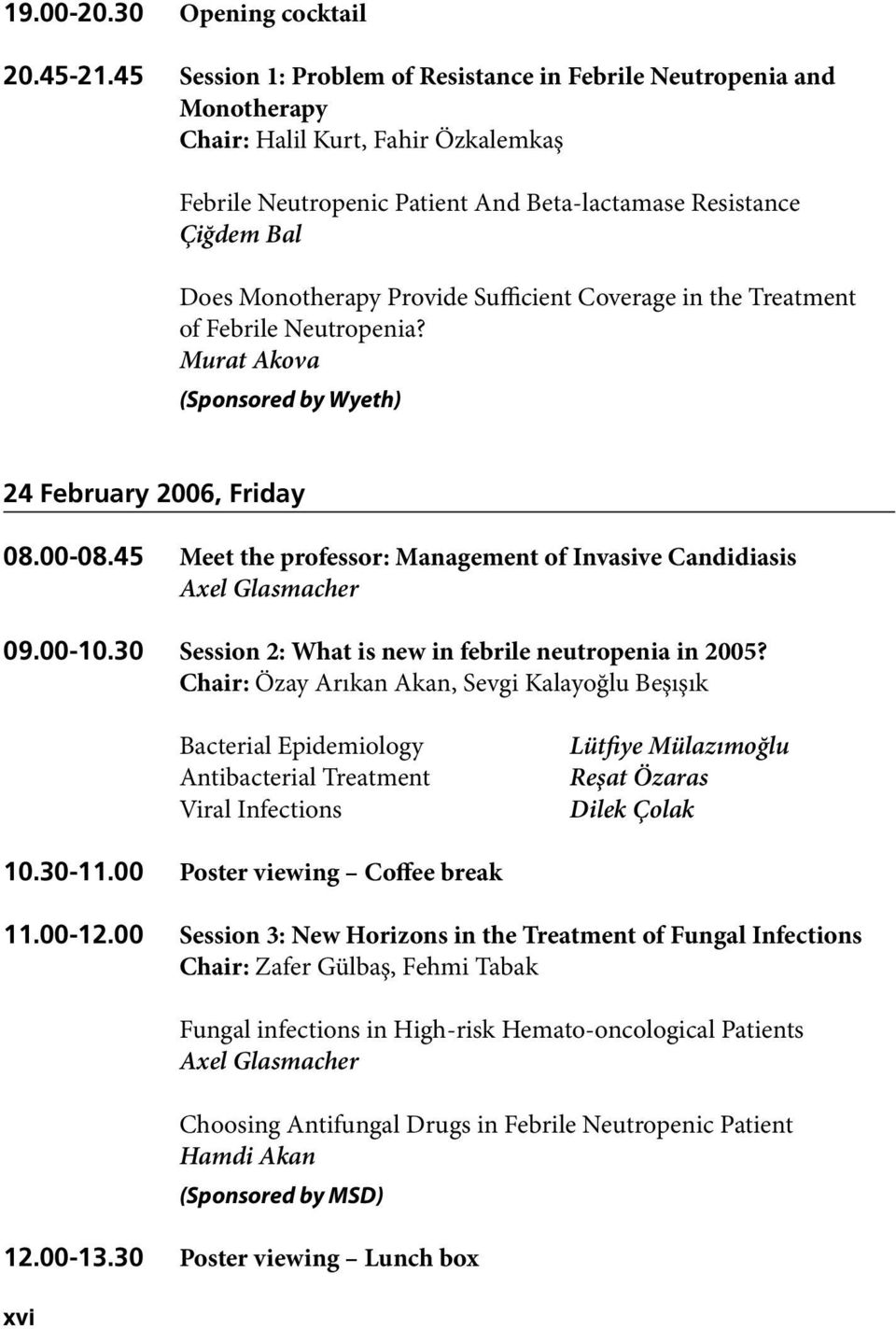Provide Sufficient Coverage in the Treatment of Febrile Neutropenia? Murat Akova (Sponsored by Wyeth) 24 February 2006, Friday 08.00-08.