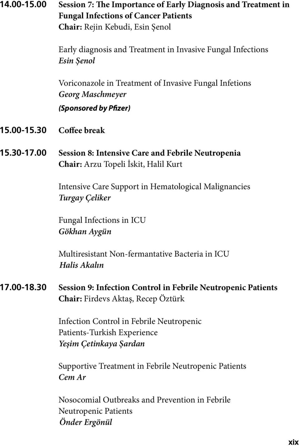 00 Session 8: Intensive Care and Febrile Neutropenia Chair: Arzu Topeli İskit, Halil Kurt Intensive Care Support in Hematological Malignancies Turgay Çeliker Fungal Infections in ICU Gökhan Aygün