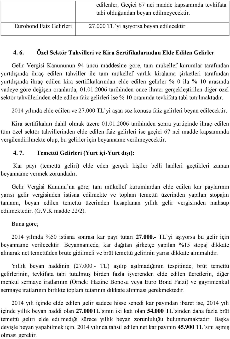 Özel Sektör Tahvilleri ve Kira Sertifikalarından Elde Edilen Gelirler Gelir Vergisi Kanununun 94 üncü maddesine göre, tam mükellef kurumlar tarafından yurtdışında ihraç edilen tahviller ile tam