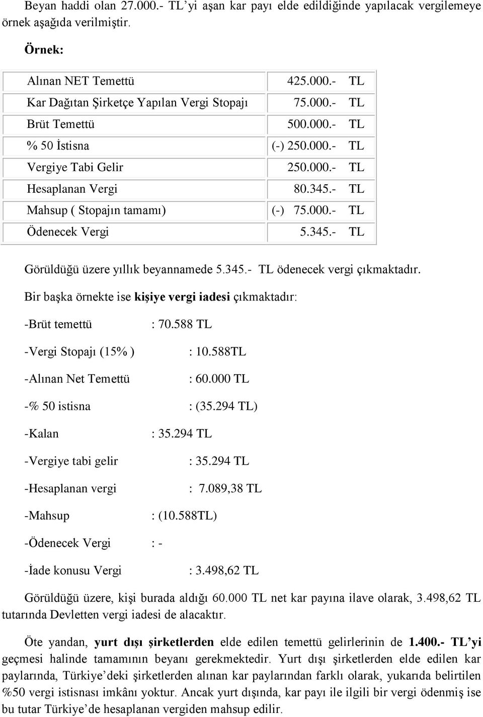 345.- TL ödenecek vergi çıkmaktadır. Bir başka örnekte ise kişiye vergi iadesi çıkmaktadır: -Brüt temettü -Vergi Stopajı (15% ) -Alınan Net Temettü : 70.588 TL : 10.588TL : 60.