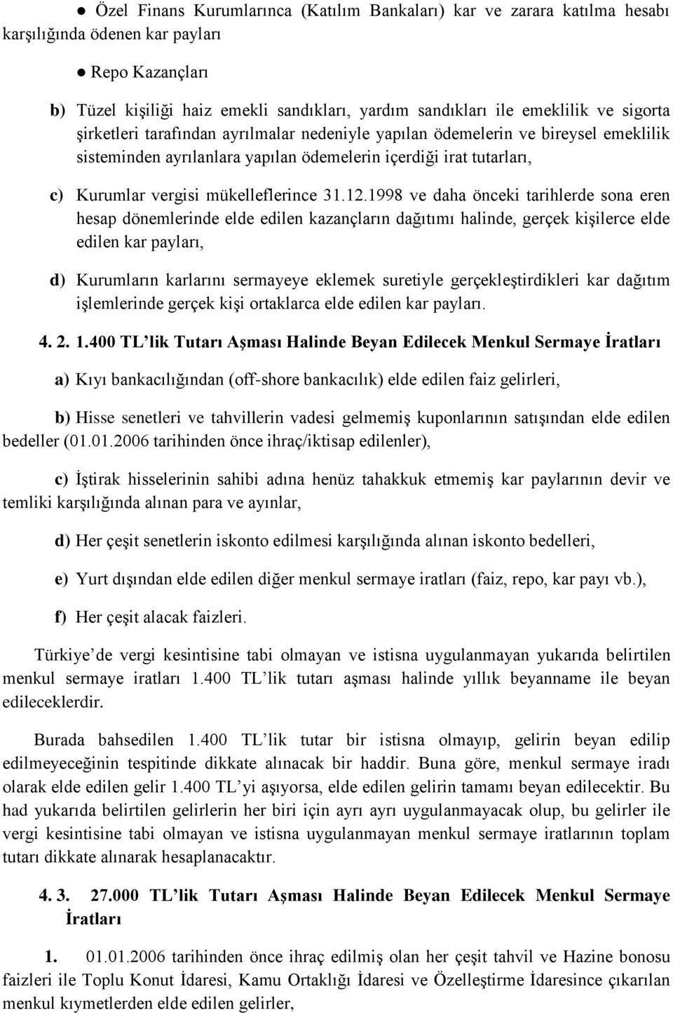 12.1998 ve daha önceki tarihlerde sona eren hesap dönemlerinde elde edilen kazançların dağıtımı halinde, gerçek kişilerce elde edilen kar payları, d) Kurumların karlarını sermayeye eklemek suretiyle