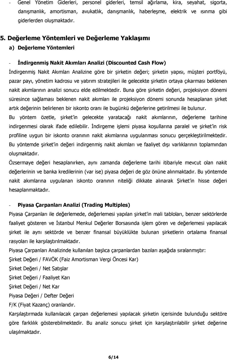 şirketin yapısı, müşteri portföyü, pazar payı, yönetim kadrosu ve yatırım stratejileri ile gelecekte şirketin ortaya çıkarması beklenen nakit akımlarının analizi sonucu elde edilmektedir.