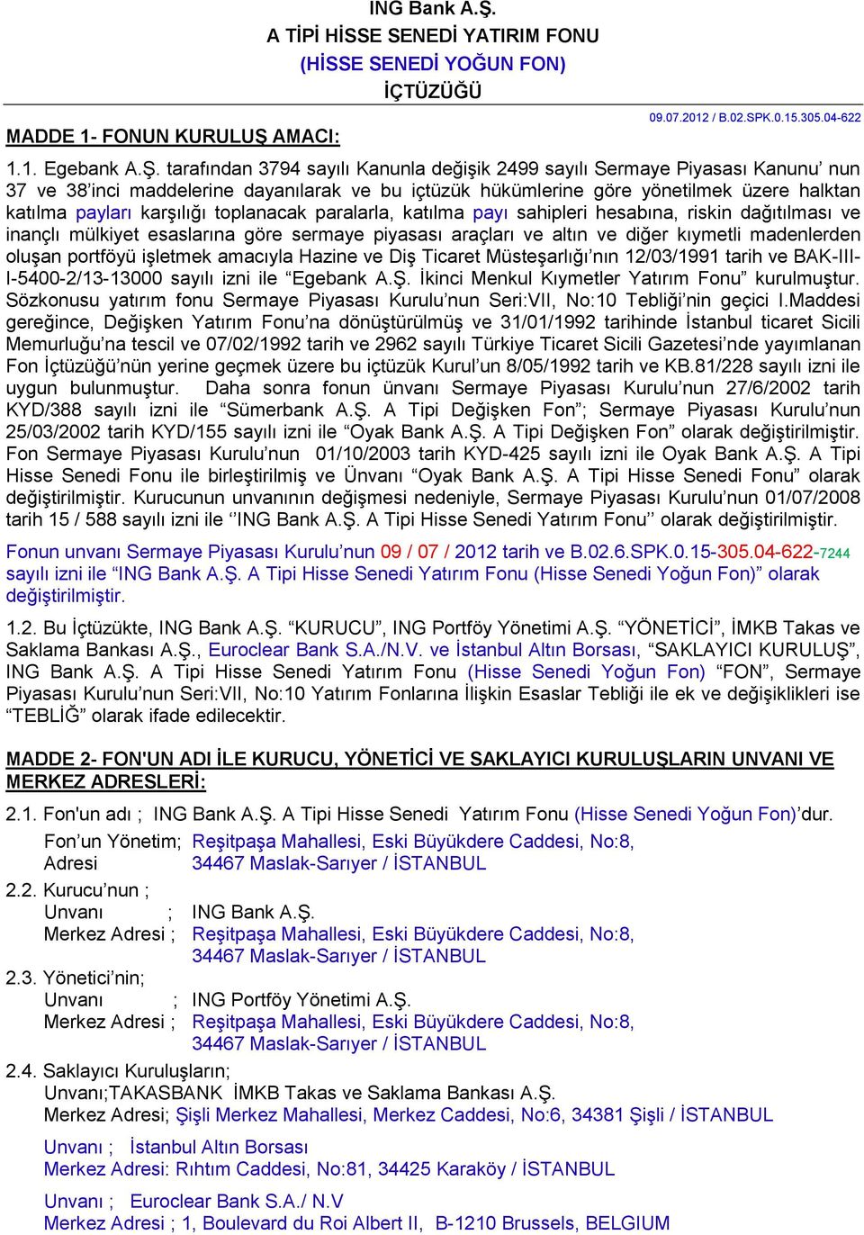 A TİPİ HİSSE SENEDİ YATIRIM FONU (HİSSE SENEDİ YOĞUN FON) İÇTÜZÜĞÜ 09.07.2012 / B.02.SPK.0.15.305.04-622 1.1. Egebank A.Ş.